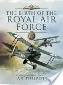 Nașterea Royal Air Force: O enciclopedie a puterii aeriene britanice înainte și în timpul Marelui Război - 1914-1918 - The Birth of the Royal Air Force: An Encyclopedia of British Air Power Before and During the Great War - 1914 to 1918