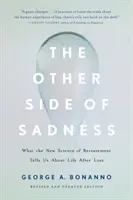 Cealaltă parte a tristeții: Ce ne spune noua știință a doliului despre viața după pierdere - The Other Side of Sadness: What the New Science of Bereavement Tells Us about Life After Loss