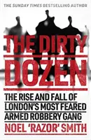 Dirty Dozen - Povestea reală a ascensiunii și decăderii celei mai temute bande de jafuri armate din Londra - Dirty Dozen - The real story of the rise and fall of London's most feared armed robbery gang