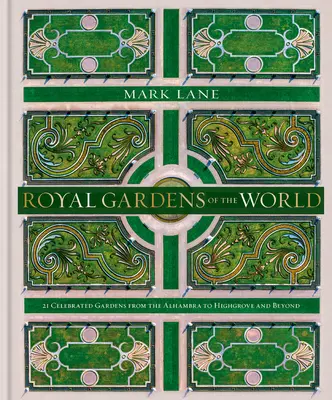 Grădinile regale ale lumii: 21 de grădini celebre de la Alhambra la Highgrove și mai departe - Royal Gardens of the World: 21 Celebrated Gardens from the Alhambra to Highgrove and Beyond