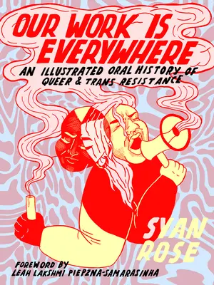 Our Work Is Everywhere: O istorie orală ilustrată a rezistenței gay și trans - Our Work Is Everywhere: An Illustrated Oral History of Queer and Trans Resistance