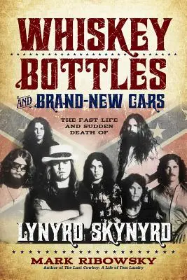Sticle de whisky și mașini nou-nouțe: Viața rapidă și moartea subită a lui Lynyrd Skynyrd - Whiskey Bottles and Brand-New Cars: The Fast Life and Sudden Death of Lynyrd Skynyrd