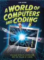 O lume a calculatoarelor și a codării: Descoperă calculatoarele uimitoare și puterea codării - A World of Computers and Coding: Discover Amazing Computers and the Power of Coding