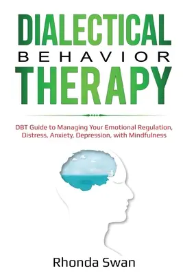 Terapia comportamentală dialectică: Ghid DBT pentru a vă gestiona reglarea emoțională, distresul, anxietatea, depresia, cu Mindfulness - Dialectical Behavior Therapy: DBT Guide to Managing Your Emotional Regulation, Distress, Anxiety, Depression, with Mindfulness