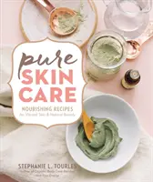 Îngrijirea pielii pure: Rețete hrănitoare pentru o piele vibrantă și frumusețe naturală - Pure Skin Care: Nourishing Recipes for Vibrant Skin & Natural Beauty