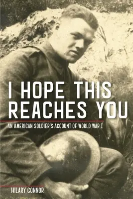 I Hope This Reaches You: An American Soldier's Account of World War I (Relatarea unui soldat american din Primul Război Mondial) - I Hope This Reaches You: An American Soldier's Account of World War I