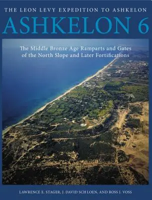 Ashkelon 6: Zidurile și porțile de pe versantul nordic din epoca bronzului mijlociu și fortificațiile ulterioare - Ashkelon 6: The Middle Bronze Age Ramparts and Gates of the North Slope and Later Fortifications