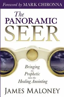 Vizionarul Panoramic: Aducerea profetului în ungerea vindecătoare (Bringing the Prophetic Into the Healing Uninting) - The Panoramic Seer: Bringing the Prophetic Into the Healing Anointing
