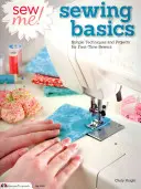 Sew Me! Sewing Basics: Tehnici și proiecte simple pentru cei care coase pentru prima dată - Sew Me! Sewing Basics: Simple Techniques and Projects for First-Time Sewers