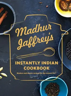 Cartea de bucate indiană instantanee a lui Madhur Jaffrey: Rețete moderne și clasice pentru Instant Pot(r) - Madhur Jaffrey's Instantly Indian Cookbook: Modern and Classic Recipes for the Instant Pot(r)