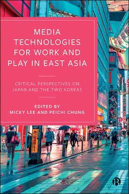 Tehnologii media pentru muncă și joacă în Asia de Est: Perspective critice asupra Japoniei și a celor două Corei - Media Technologies for Work and Play in East Asia: Critical Perspectives on Japan and the Two Koreas