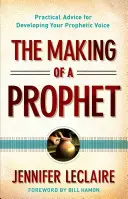 Crearea unui profet: Sfaturi practice pentru dezvoltarea vocii tale profetice - The Making of a Prophet: Practical Advice for Developing Your Prophetic Voice