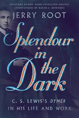 Splendoare în întuneric: Dymer-ul lui C. S. Lewis în viața și opera sa - Splendour in the Dark: C. S. Lewis's Dymer in His Life and Work