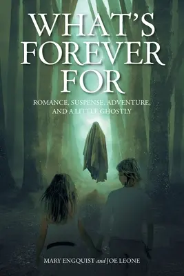 Pentru ce este Forever: Romantism, suspans, aventură și un pic de fantomă - What's Forever For: Romance, Suspense, Adventure, and a Little Ghostly