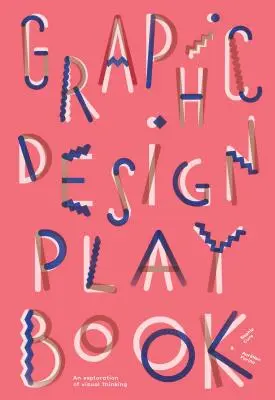 Graphic Design Play Book: O explorare a gândirii vizuale (logo, tipografie, site web, afiș, web și design creativ) - Graphic Design Play Book: An Exploration of Visual Thinking (Logo, Typography, Website, Poster, Web, and Creative Design)