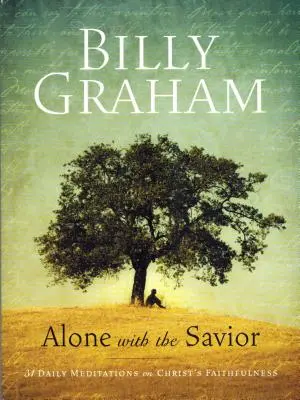 Billy Graham: Singur cu Mântuitorul: 31 de meditații zilnice despre credincioșia lui Hristos - Billy Graham: Alone with the Savior: 31 Daily Meditations on Christ's Faithfulness
