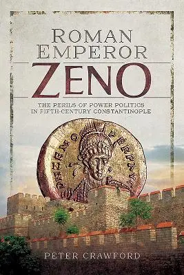 Împăratul roman Zeno: Pericolele politicii puterii în Constantinopolul secolului al V-lea - Roman Emperor Zeno: The Perils of Power Politics in Fifth-Century Constantinople