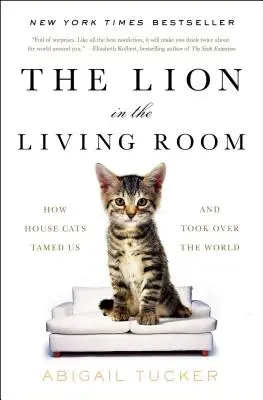 Leul din sufragerie: Cum ne-au îmblânzit pisicile domestice și cum au cucerit lumea - The Lion in the Living Room: How House Cats Tamed Us and Took Over the World