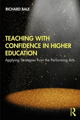 Predarea cu încredere în învățământul superior: Aplicarea strategiilor din artele spectacolului - Teaching with Confidence in Higher Education: Applying Strategies from the Performing Arts