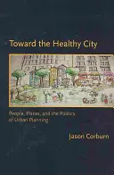 Toward the Healthy City: Oameni, locuri și politica de planificare urbană - Toward the Healthy City: People, Places, and the Politics of Urban Planning