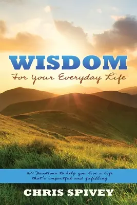Înțelepciune pentru viața ta de zi cu zi: 160 de devoțiuni pentru a te ajuta să trăiești o viață plină de impact și împlinire - Wisdom for Your Everyday Life: 160 Devotions to Help You Live a Life That's Impactful and Fulfilling