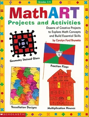 Proiecte și activități Mathart: Zeci de proiecte creative pentru explorarea conceptelor matematice și dezvoltarea abilităților esențiale - Mathart Projects and Activities: Dozens of Creative Projects to Explore Math Concepts and Build Essential Skills