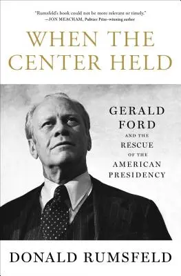 Când centrul a rezistat: Gerald Ford și salvarea președinției americane - When the Center Held: Gerald Ford and the Rescue of the American Presidency