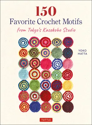 150 de motive croșetate preferate de la studioul Kazekobo din Tokyo - 150 Favorite Crochet Motifs from Tokyo's Kazekobo Studio