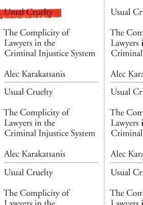 Cruzimea obișnuită: Complicitatea avocaților în sistemul de justiție penală - Usual Cruelty: The Complicity of Lawyers in the Criminal Injustice System