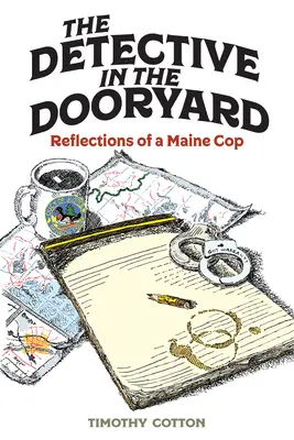 The Detective in the Dooryard: Reflecții ale unui polițist din Maine - The Detective in the Dooryard: Reflections of a Maine Cop