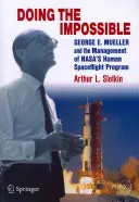 Doing the Impossible: George E. Mueller and the Management of Nasa's Human Spaceflight Program