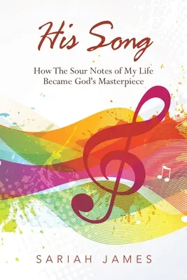 Cântecul lui: Cum notele amare ale vieții mele au devenit capodopera lui Dumnezeu - His Song: How the Sour Notes of My Life Became God's Masterpiece