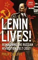Lenin trăiește!: Reimaginarea revoluției ruse 1917-2017 - Lenin Lives!: Reimagining the Russian Revolution 1917-2017