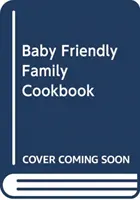 Cartea de bucate a familiei prietenoase cu bebelușii - Baby Friendly Family Cookbook