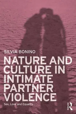 Natura și cultura în violența între parteneri intimi: Sex, dragoste și egalitate - Nature and Culture in Intimate Partner Violence: Sex, Love and Equality