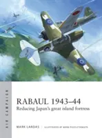 Rabaul 1943-44: Reducerea marii cetăți insulare a Japoniei - Rabaul 1943-44: Reducing Japan's Great Island Fortress