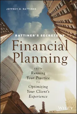 Rattiner's Secrets of Financial Planning: De la conducerea cabinetului dvs. la optimizarea experienței clientului dvs. - Rattiner's Secrets of Financial Planning: From Running Your Practice to Optimizing Your Client's Experience