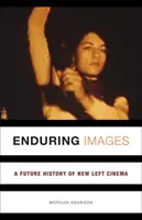 Enduring Images: O istorie viitoare a cinematografiei noii stângi - Enduring Images: A Future History of New Left Cinema