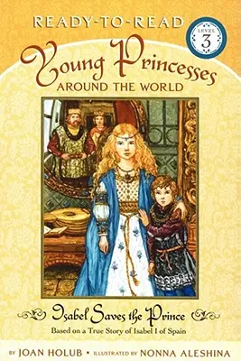 Isabel îl salvează pe prinț: Bazat pe o poveste adevărată a lui Isabel I a Spaniei (Ready-To-Read Level 3) - Isabel Saves the Prince: Based on a True Story of Isabel I of Spain (Ready-To-Read Level 3)