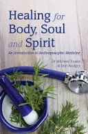 Vindecarea pentru trup, suflet și spirit: O introducere în medicina antroposofică - Healing for Body, Soul and Spirit: An Introduction to Anthroposophic Medicine