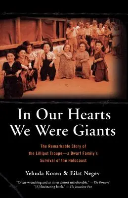 În inimile noastre am fost giganți: The Remarkable Story of the Lilliput Troupe-A Dwarf Family's Survival of the Holocaust - In Our Hearts We Were Giants: The Remarkable Story of the Lilliput Troupe-A Dwarf Family's Survival of the Holocaust