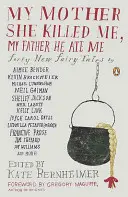 Mama mea m-a ucis, tatăl meu m-a mâncat: Patruzeci de basme noi - My Mother She Killed Me, My Father He Ate Me: Forty New Fairy Tales