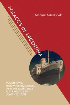 Polacos în Argentina: Evreii polonezi, migrația interbelică și apariția culturii evreiești transatlantice - Polacos in Argentina: Polish Jews, Interwar Migration, and the Emergence of Transatlantic Jewish Culture