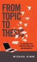 De la subiect la teză: Un ghid pentru cercetarea teologică - From Topic to Thesis: A Guide to Theological Research