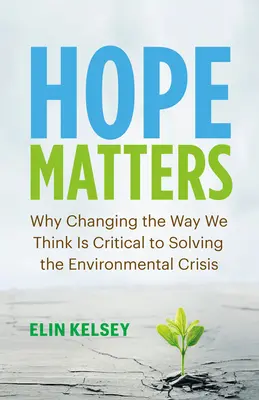 Speranța contează: De ce schimbarea modului în care gândim este esențială pentru rezolvarea crizei ecologice - Hope Matters: Why Changing the Way We Think Is Critical to Solving the Environmental Crisis