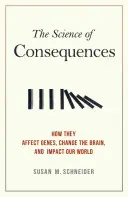 The Science of Consequences (Știința consecințelor): Cum afectează genele, schimbă creierul și au impact asupra lumii noastre - The Science of Consequences: How They Affect Genes, Change the Brain, and Impact Our World