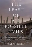 Cel mai mic dintre toate relele posibile: o scurtă istorie a violenței umanitare - The Least of All Possible Evils: A Short History of Humanitarian Violence
