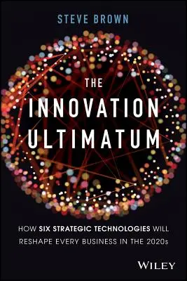 Ultimatumul inovației: Cum șase tehnologii strategice vor remodela fiecare afacere în anii 2020 - The Innovation Ultimatum: How Six Strategic Technologies Will Reshape Every Business in the 2020s