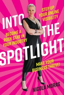 Into the Spotlight (În lumina reflectoarelor): Intensificați-vă vizibilitatea online, deveniți un rock star în industria dvs. și faceți ca afacerea dvs. să prospere - Into the Spotlight: Step up your online visibility, become a rock star in your industry and make your business thrive