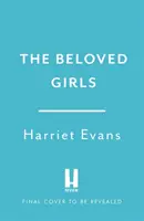 Beloved Girls - A sosit noul roman ȘOCANT al autoarei de succes Harriet Evans. - Beloved Girls - The STUNNING new novel from bestselling author Harriet Evans has arrived . . .